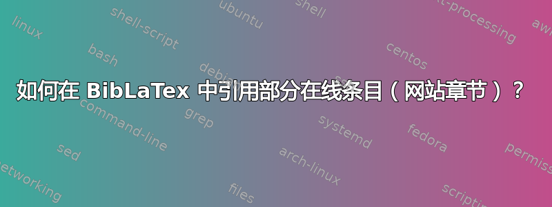 如何在 BibLaTex 中引用部分在线条目（网站章节）？