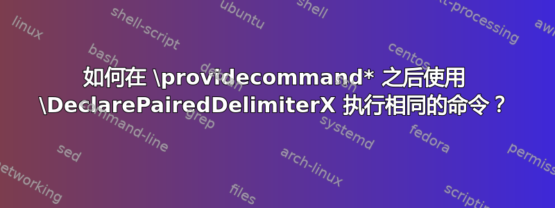 如何在 \providecommand* 之后使用 \DeclarePairedDelimiterX 执行相同的命令？