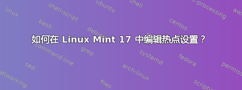 如何在 Linux Mint 17 中编辑热点设置？