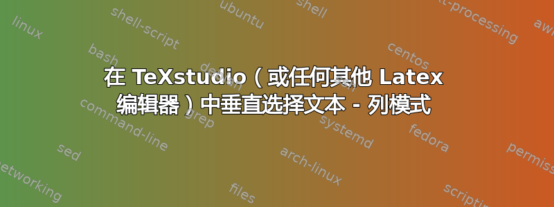 在 TeXstudio（或任何其他 Latex 编辑器）中垂直选择文本 - 列模式