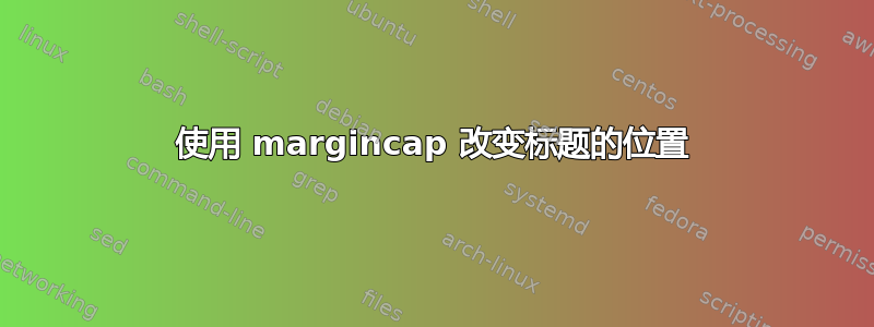 使用 margincap 改变标题的位置