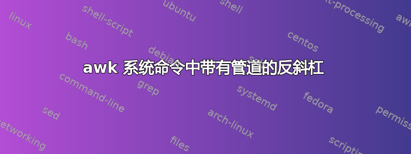 awk 系统命令中带有管道的反斜杠