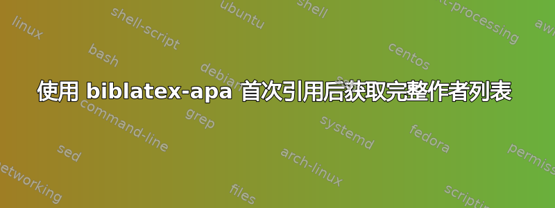 使用 biblatex-apa 首次引用后获取完整作者列表