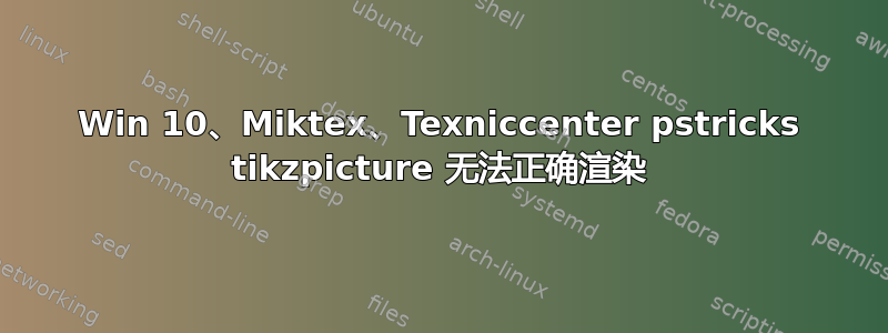 Win 10、Miktex、Texniccenter pstricks tikzpicture 无法正确渲染