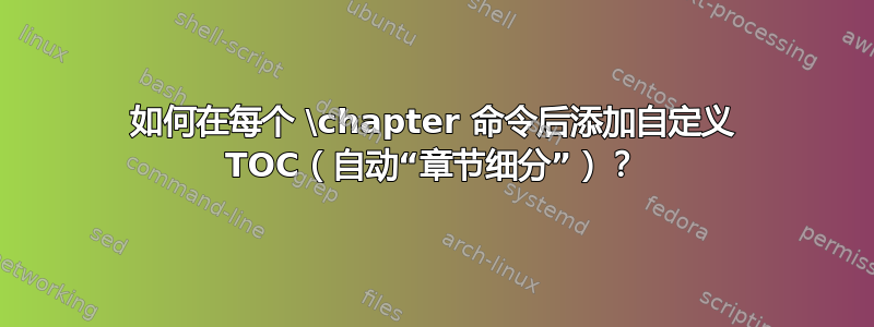 如何在每个 \chapter 命令后添加自定义 TOC（自动“章节细分”）？