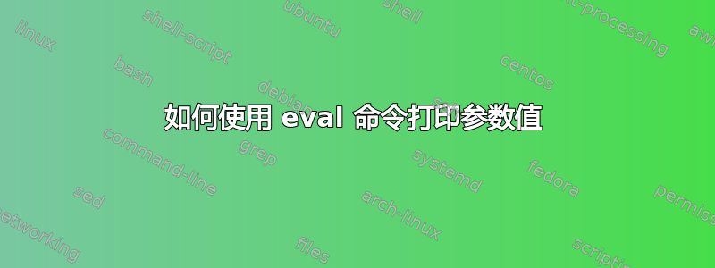 如何使用 eval 命令打印参数值