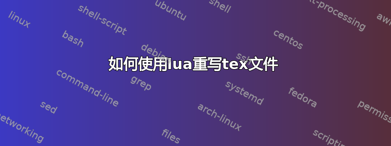 如何使用lua重写tex文件