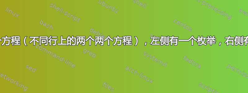 一个或多个方程（不同行上的两个两个方程），左侧有一个枚举，右侧有一个枚举