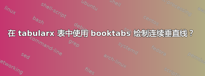 在 tabularx 表中使用 booktabs 绘制连续垂直线？