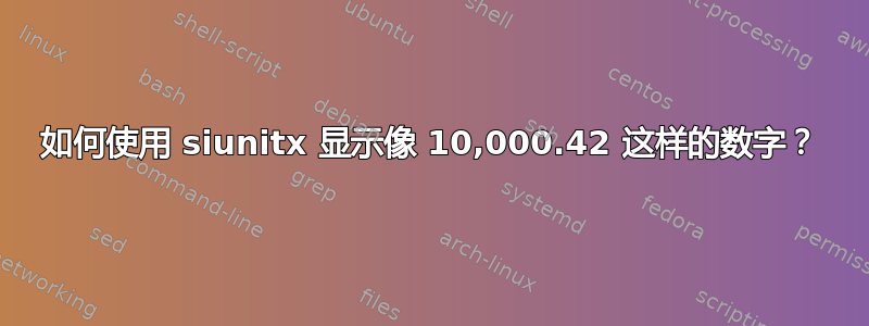 如何使用 siunitx 显示像 10,000.42 这样的数字？