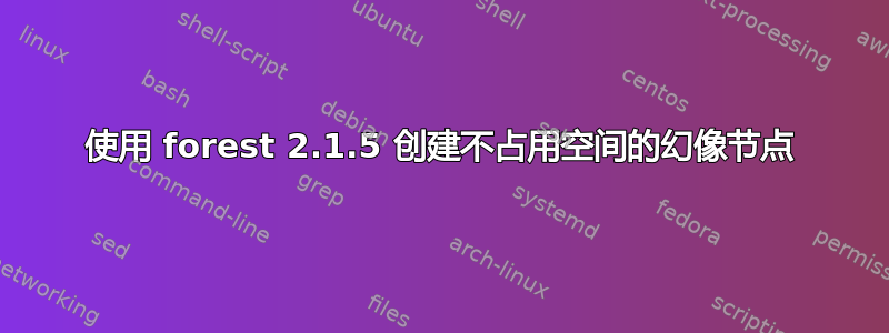 使用 forest 2.1.5 创建不占用空间的幻像节点