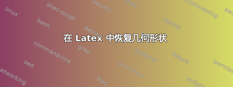 在 Latex 中恢复几何形状