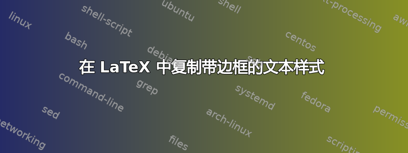 在 LaTeX 中复制带边框的文本样式