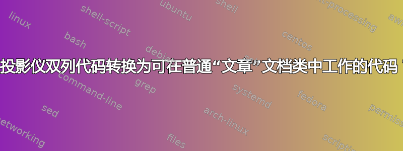 将投影仪双列代码转换为可在普通“文章”文档类中工作的代码？