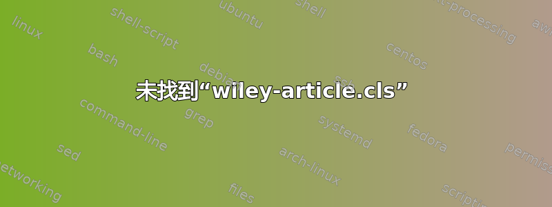 未找到“wiley-article.cls”