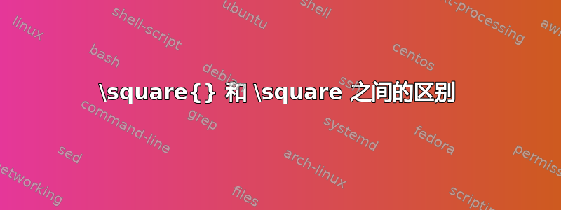 \square{} 和 \square 之间的区别