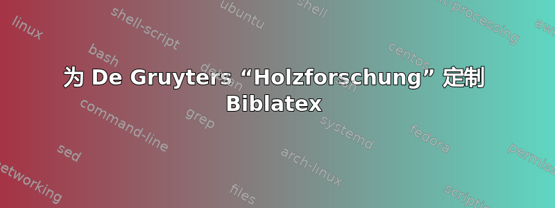 为 De Gruyters “Holzforschung” 定制 Biblatex