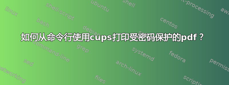 如何从命令行使用cups打印受密码保护的pdf？