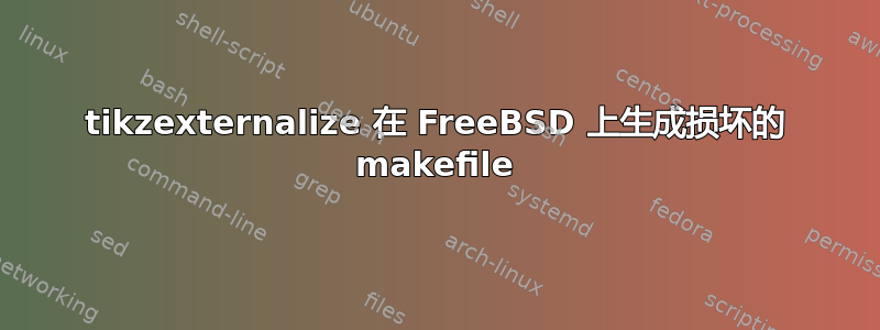 tikzexternalize 在 FreeBSD 上生成损坏的 makefile