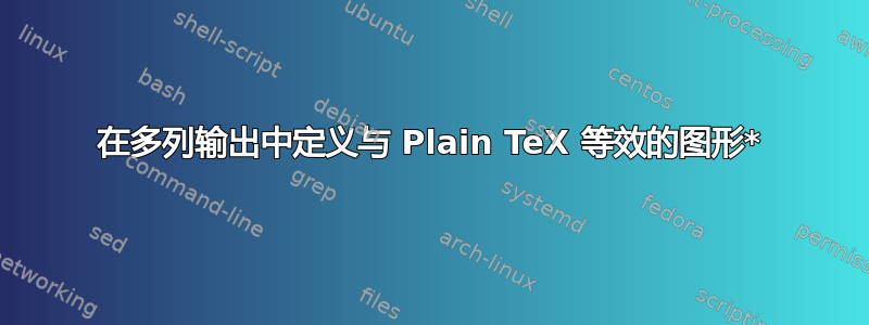 在多列输出中定义与 Plain TeX 等效的图形*