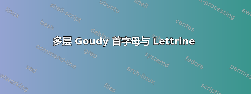 多层 Goudy 首字母与 Lettrine