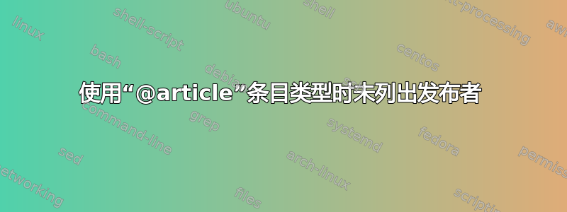 使用“@article”条目类型时未列出发布者