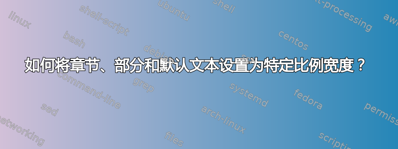 如何将章节、部分和默认文本设置为特定比例宽度？