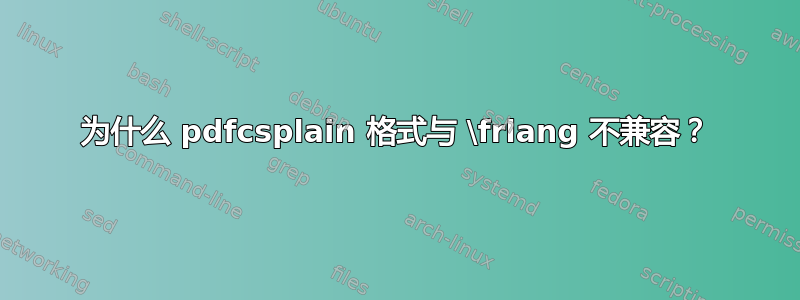 为什么 pdfcsplain 格式与 \frlang 不兼容？