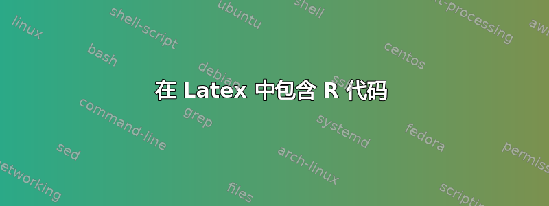 在 Latex 中包含 R 代码