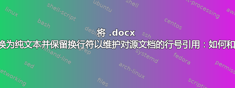 将 .docx 文件转换为纯文本并保留换行符以维护对源文档的行号引用：如何和含义？