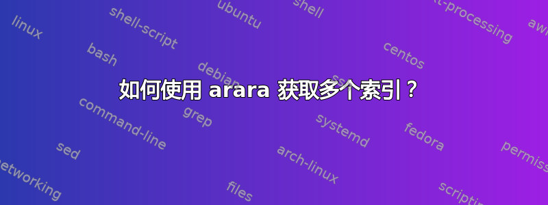 如何使用 arara 获取多个索引？