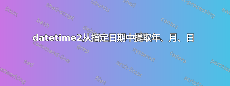 datetime2从指定日期中提取年、月、日