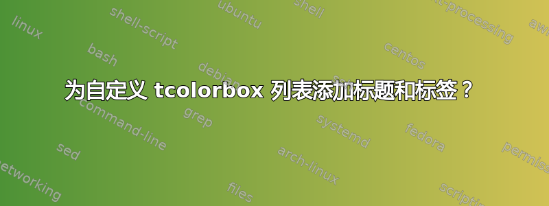 为自定义 tcolorbox 列表添加标题和标签？