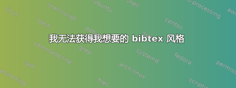 我无法获得我想要的 bibtex 风格