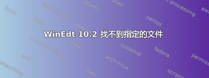 WinEdt 10.2 找不到指定的文件