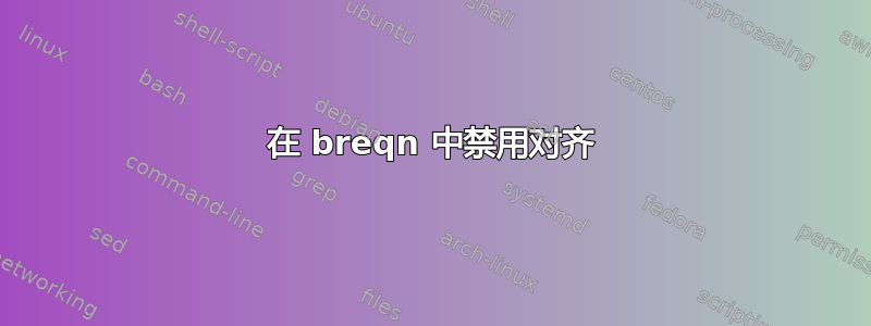 在 breqn 中禁用对齐