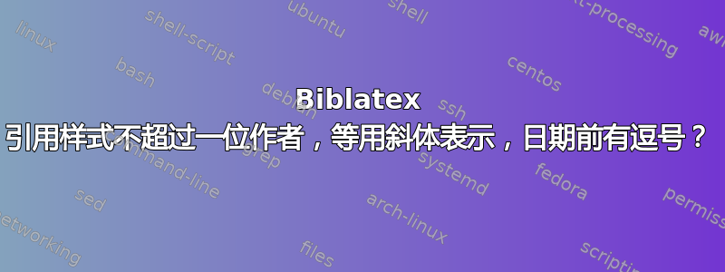 Biblatex 引用样式不超过一位作者，等用斜体表示，日期前有逗号？