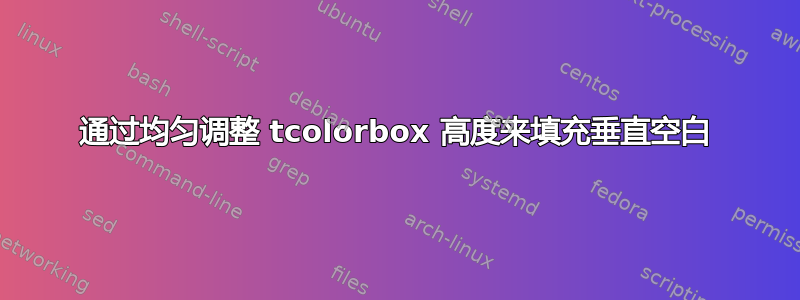 通过均匀调整 tcolorbox 高度来填充垂直空白