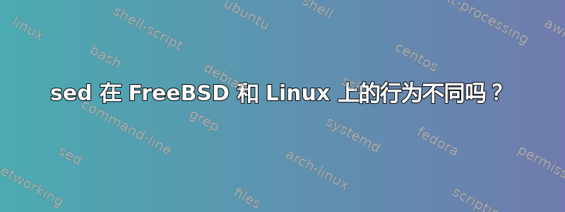 sed 在 FreeBSD 和 Linux 上的行为不同吗？