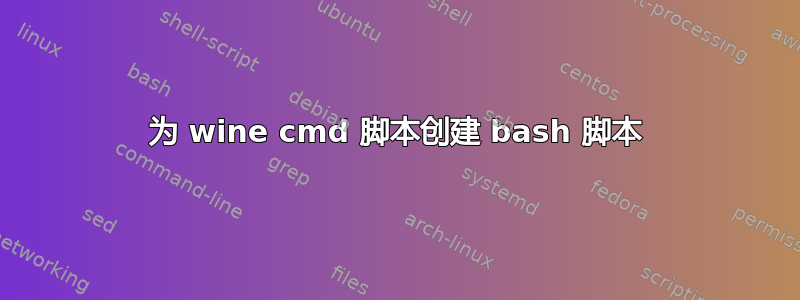 为 wine cmd 脚本创建 bash 脚本