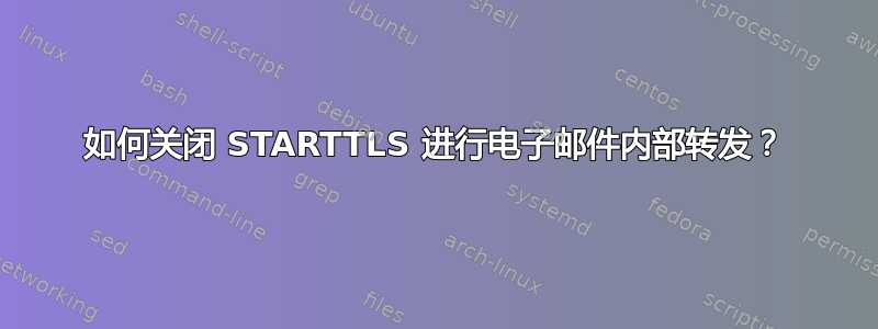 如何关闭 STARTTLS 进行电子邮件内部转发？