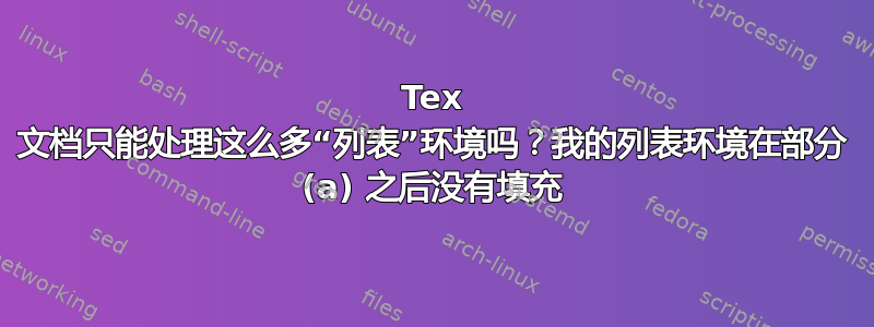 Tex 文档只能处理这么多“列表”环境吗？我的列表环境在部分 (a) 之后没有填充