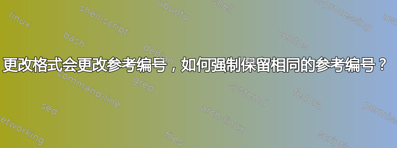 更改格式会更改参考编号，如何强制保留相同的参考编号？