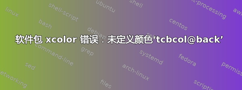 软件包 xcolor 错误：未定义颜色‘tcbcol@back’