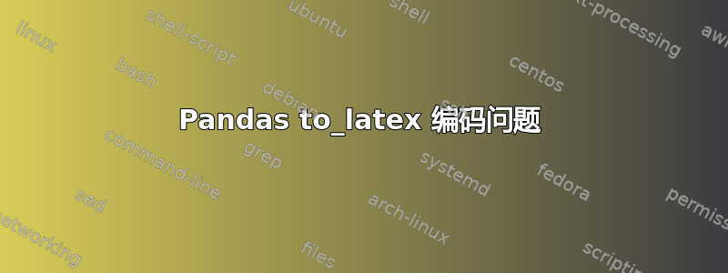 Pandas to_latex 编码问题