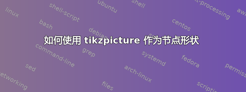 如何使用 tikzpicture 作为节点形状