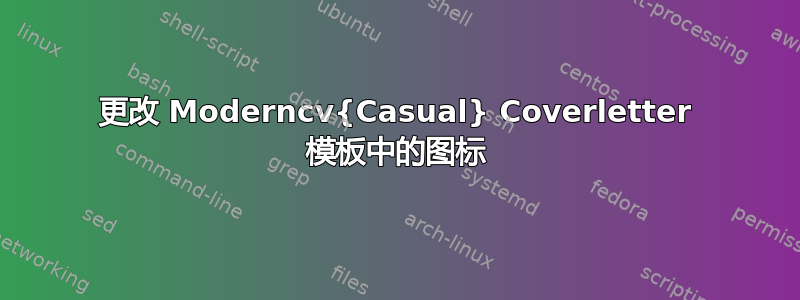 更改 Moderncv{Casual} Coverletter 模板中的图标