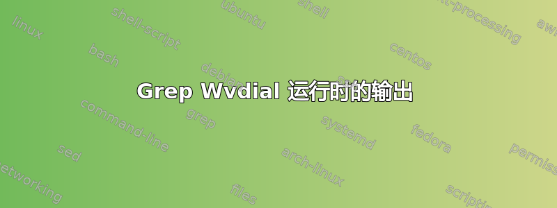 Grep Wvdial 运行时的输出