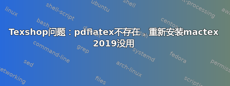 Texshop问题：pdflatex不存在，重新安装mactex 2019没用