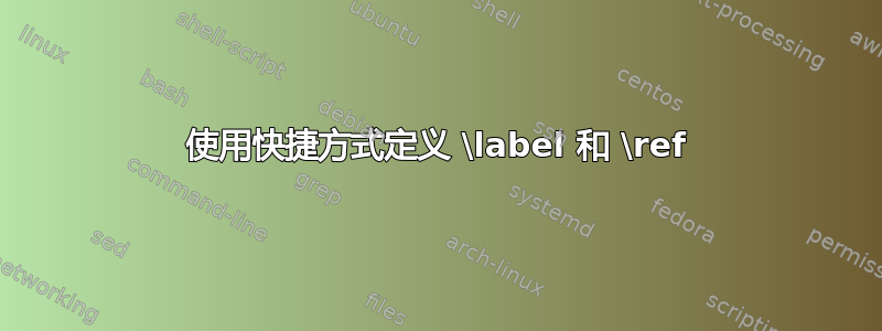 使用快捷方式定义 \label 和 \ref